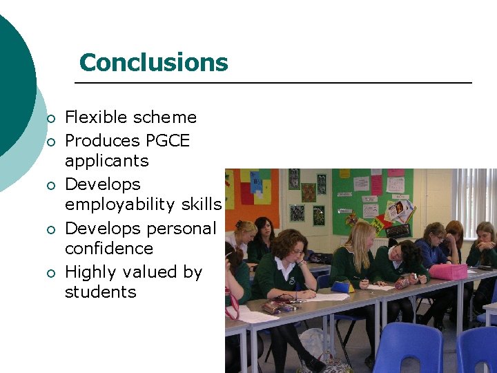 Conclusions ¡ ¡ ¡ Flexible scheme Produces PGCE applicants Develops employability skills Develops personal