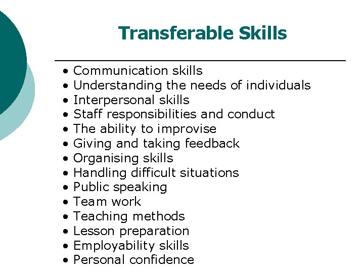 Transferable Skills • • • • Communication skills Understanding the needs of individuals Interpersonal