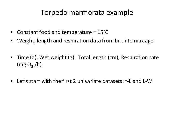 Torpedo marmorata example • Constant food and temperature = 15°C • Weight, length and