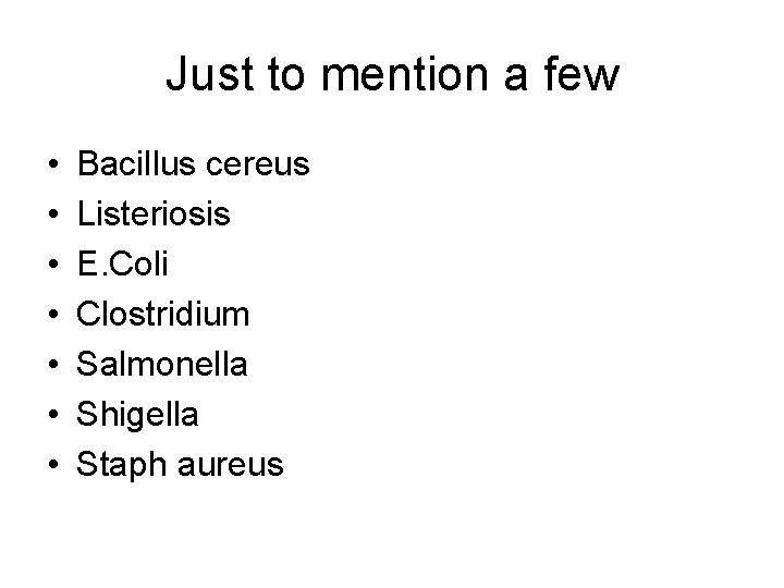 Just to mention a few • • Bacillus cereus Listeriosis E. Coli Clostridium Salmonella