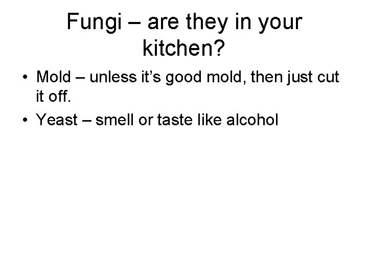 Fungi – are they in your kitchen? • Mold – unless it’s good mold,