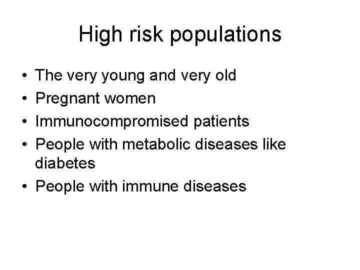 High risk populations • • The very young and very old Pregnant women Immunocompromised
