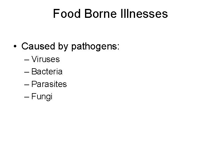 Food Borne Illnesses • Caused by pathogens: – Viruses – Bacteria – Parasites –