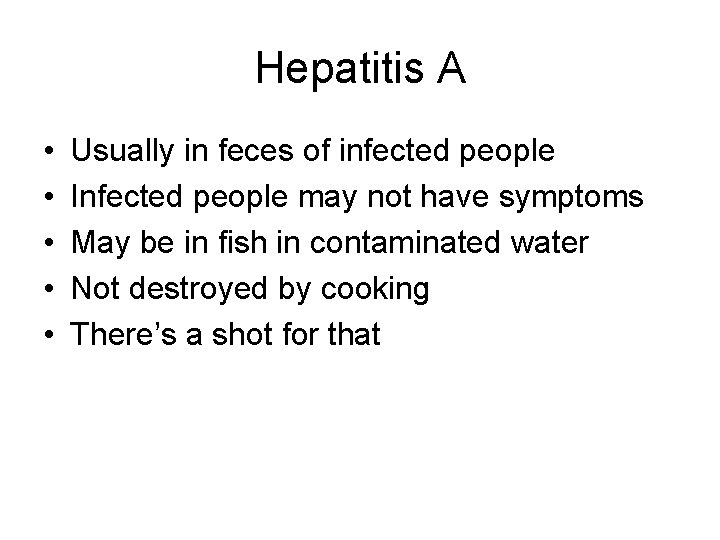 Hepatitis A • • • Usually in feces of infected people Infected people may