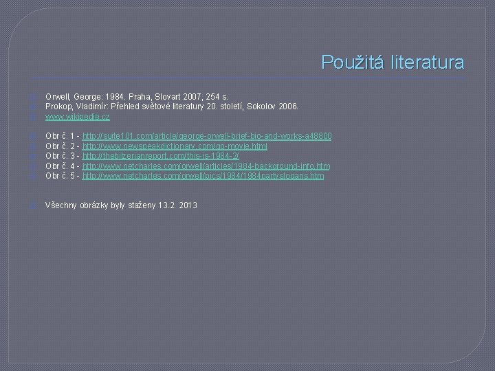 Použitá literatura � � � Orwell, George: 1984. Praha, Slovart 2007, 254 s. Prokop,