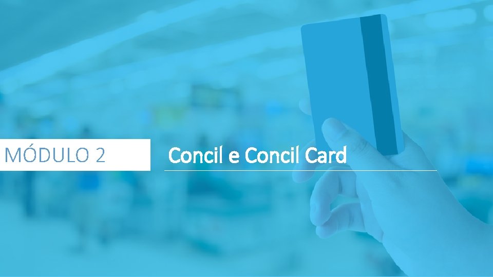 MÓDULO 2 Concil e Concil Card 