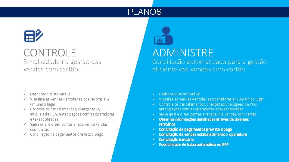 PLANOS CONTROLE ADMINISTRE ü Dashboard customizável ü Visualize as vendas de todas as operadoras