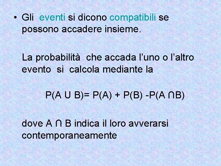  • Gli eventi si dicono compatibili se possono accadere insieme. La probabilità che