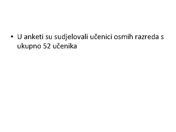  • U anketi su sudjelovali učenici osmih razreda s ukupno 52 učenika 