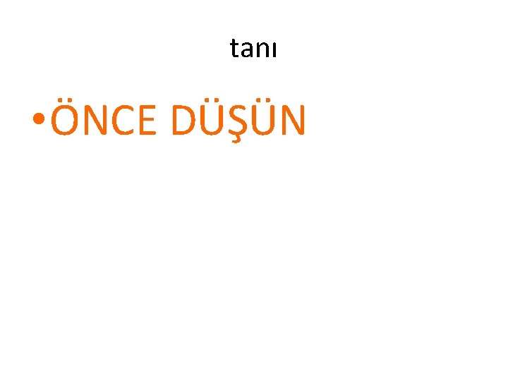tanı • ÖNCE DÜŞÜN tanı • ÖNCE DÜŞÜN