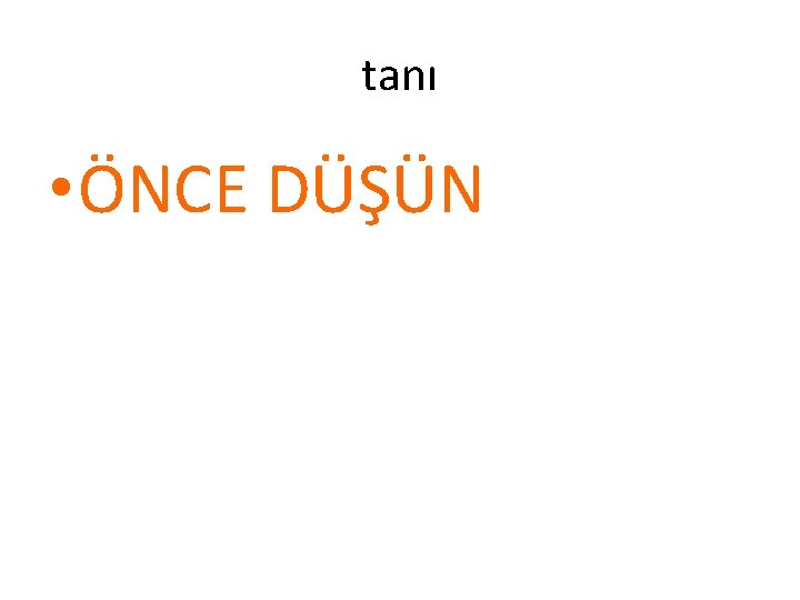 tanı • ÖNCE DÜŞÜN 