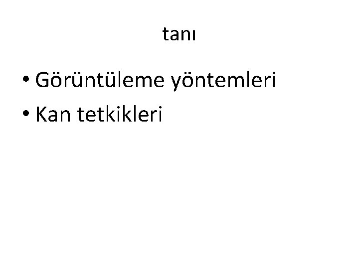 tanı • Görüntüleme yöntemleri • Kan tetkikleri 