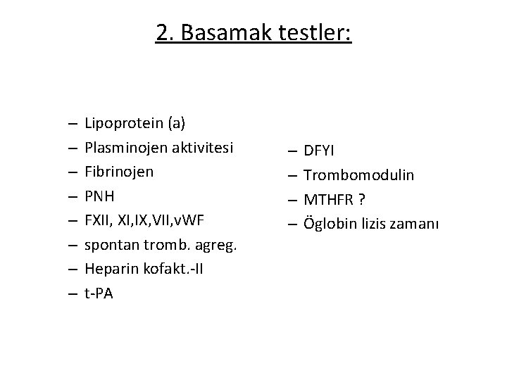 2. Basamak testler: – – – – Lipoprotein (a) Plasminojen aktivitesi Fibrinojen PNH FXII,