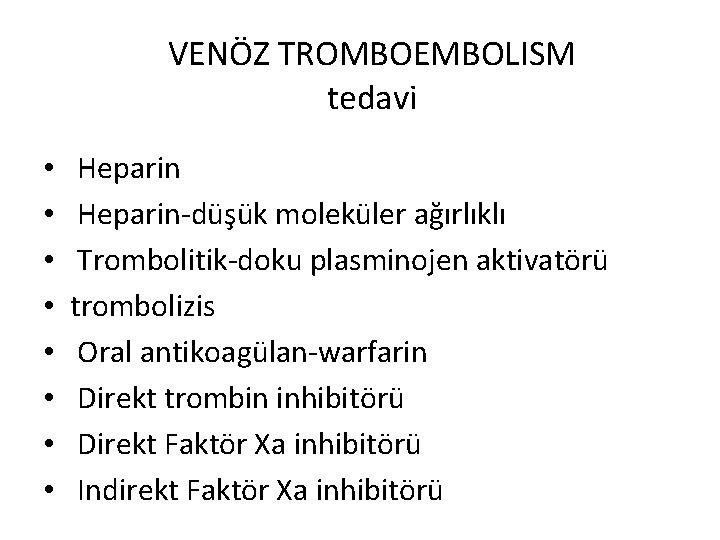 VENÖZ TROMBOEMBOLISM tedavi • • Heparin-düşük moleküler ağırlıklı Trombolitik-doku plasminojen aktivatörü trombolizis Oral antikoagülan-warfarin