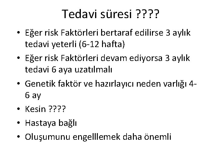 Tedavi süresi ? ? • Eğer risk Faktörleri bertaraf edilirse 3 aylık tedavi yeterli Tedavi süresi ? ? • Eğer risk Faktörleri bertaraf edilirse 3 aylık tedavi yeterli
