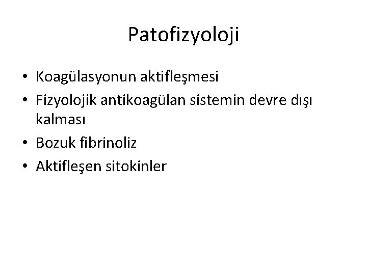 Patofizyoloji • Koagülasyonun aktifleşmesi • Fizyolojik antikoagülan sistemin devre dışı kalması • Bozuk fibrinoliz