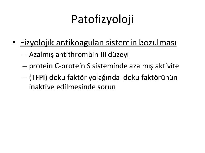 Patofizyoloji • Fizyolojik antikoagülan sistemin bozulması – Azalmış antithrombin III düzeyi – protein C-protein Patofizyoloji • Fizyolojik antikoagülan sistemin bozulması – Azalmış antithrombin III düzeyi – protein C-protein