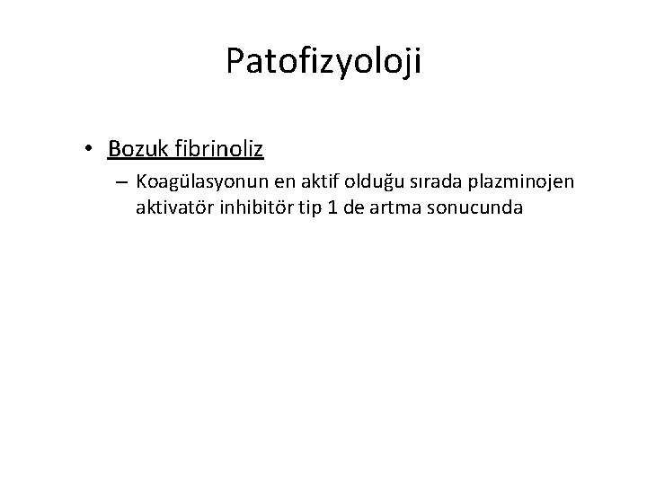Patofizyoloji • Bozuk fibrinoliz – Koagülasyonun en aktif olduğu sırada plazminojen aktivatör inhibitör tip