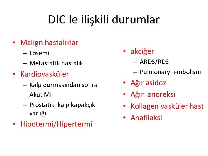 DIC le ilişkili durumlar • Malign hastalıklar – Lösemi – Metastatik hastalık • Kardiovasküler DIC le ilişkili durumlar • Malign hastalıklar – Lösemi – Metastatik hastalık • Kardiovasküler