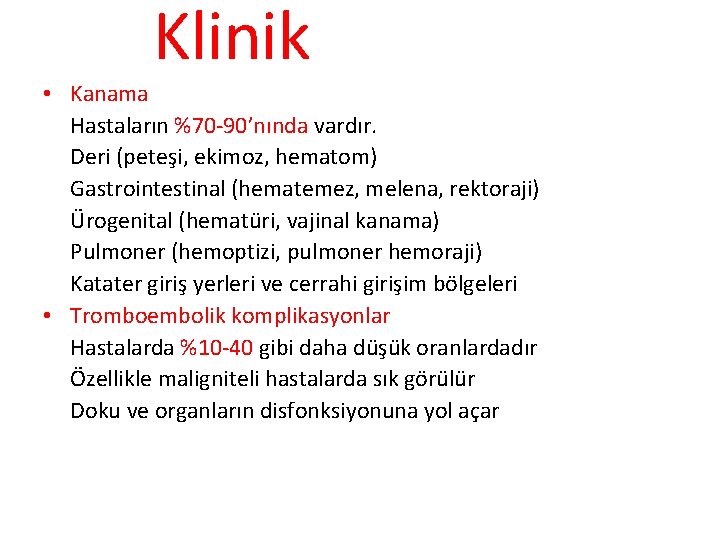 Klinik • Kanama Hastaların %70 -90’nında vardır. Deri (peteşi, ekimoz, hematom) Gastrointestinal (hematemez, melena,