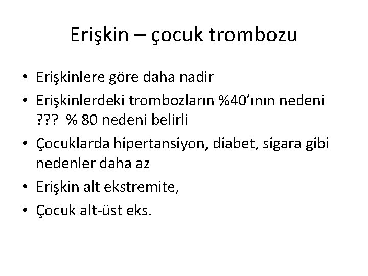 Erişkin – çocuk trombozu • Erişkinlere göre daha nadir • Erişkinlerdeki trombozların %40’ının nedeni