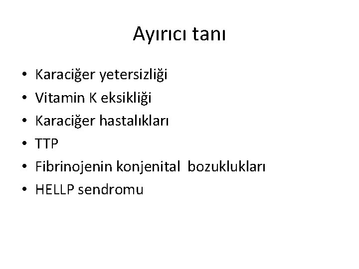 Ayırıcı tanı • • • Karaciğer yetersizliği Vitamin K eksikliği Karaciğer hastalıkları TTP Fibrinojenin Ayırıcı tanı • • • Karaciğer yetersizliği Vitamin K eksikliği Karaciğer hastalıkları TTP Fibrinojenin