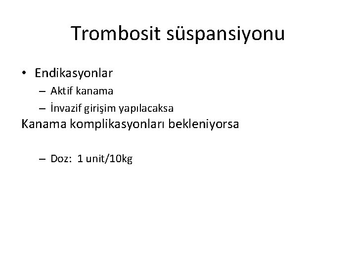 Trombosit süspansiyonu • Endikasyonlar – Aktif kanama – İnvazif girişim yapılacaksa Kanama komplikasyonları bekleniyorsa Trombosit süspansiyonu • Endikasyonlar – Aktif kanama – İnvazif girişim yapılacaksa Kanama komplikasyonları bekleniyorsa