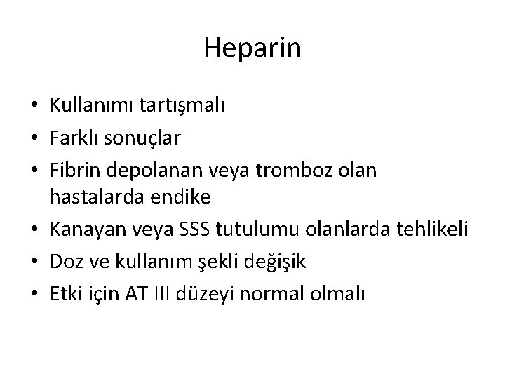 Heparin • Kullanımı tartışmalı • Farklı sonuçlar • Fibrin depolanan veya tromboz olan hastalarda Heparin • Kullanımı tartışmalı • Farklı sonuçlar • Fibrin depolanan veya tromboz olan hastalarda