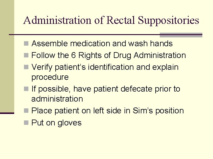 Administration of Rectal Suppositories n Assemble medication and wash hands n Follow the 6