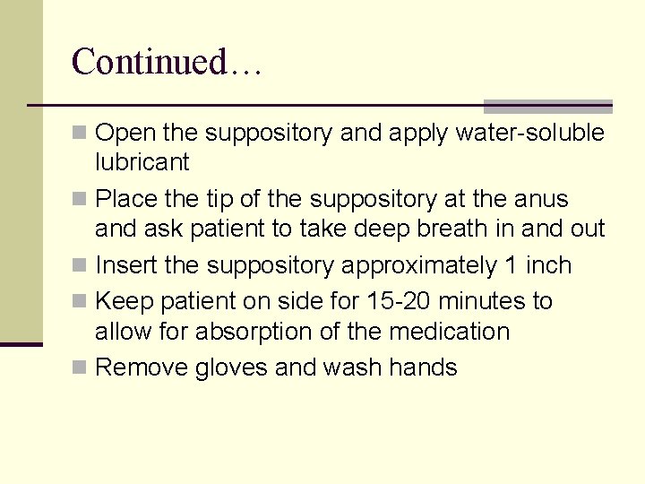 Continued… n Open the suppository and apply water-soluble lubricant n Place the tip of