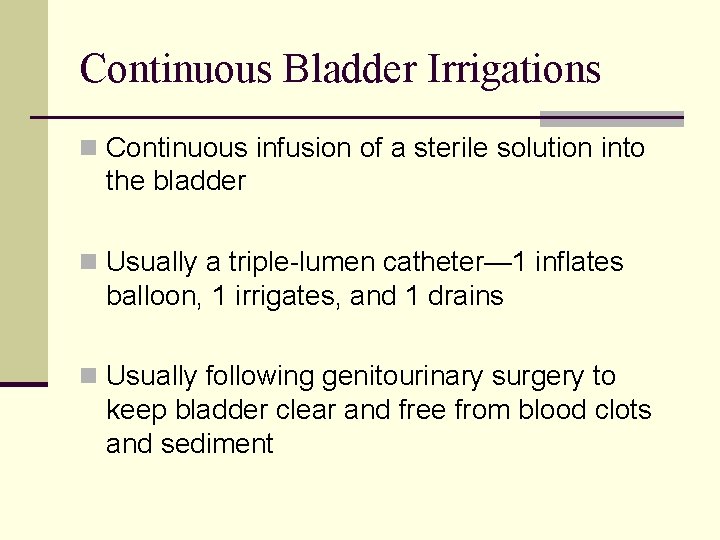 Continuous Bladder Irrigations n Continuous infusion of a sterile solution into the bladder n