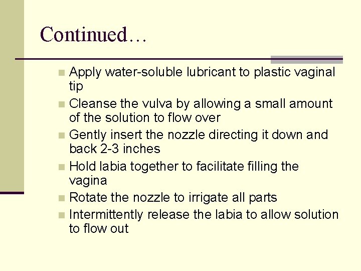 Continued… Apply water-soluble lubricant to plastic vaginal tip n Cleanse the vulva by allowing