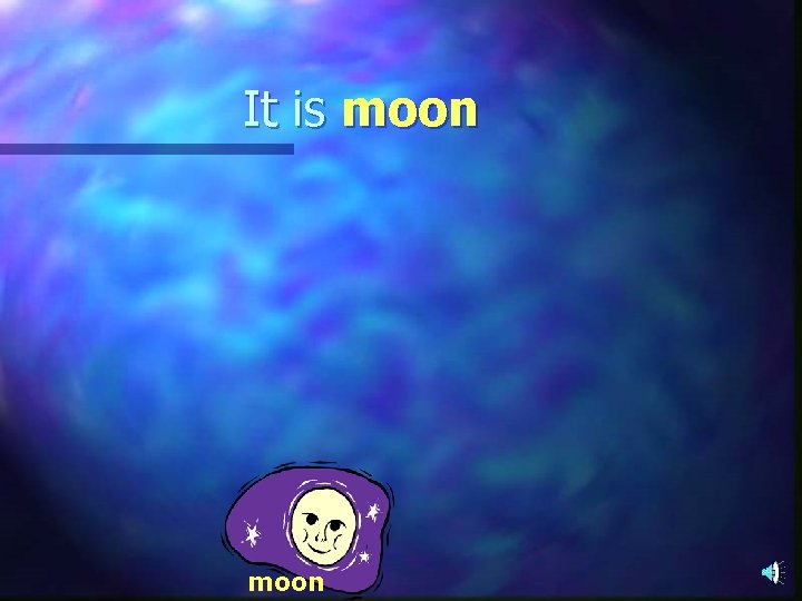 It is moon 