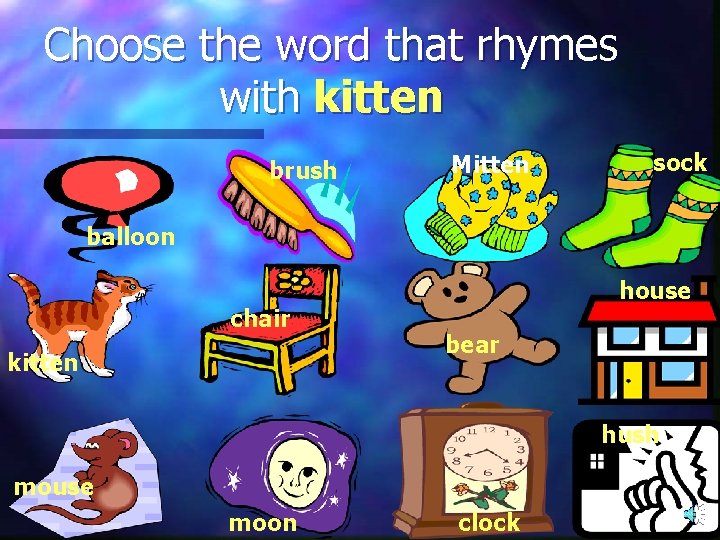 Choose the word that rhymes with kitten brush Mitten sock balloon chair kitten house