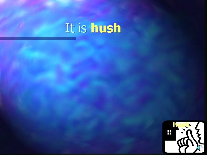 It is hush 
