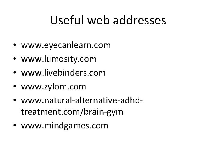 Useful web addresses www. eyecanlearn. com www. lumosity. com www. livebinders. com www. zylom.