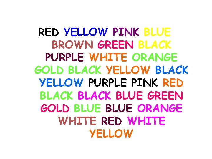 RED YELLOW PINK BLUE BROWN GREEN BLACK PURPLE WHITE ORANGE GOLD BLACK YELLOW PURPLE