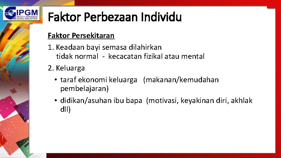 Faktor Perbezaan Individu Faktor Persekitaran 1. Keadaan bayi semasa dilahirkan tidak normal - kecacatan