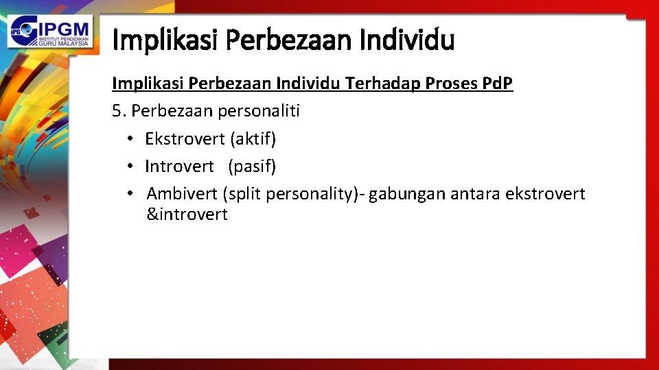 Implikasi Perbezaan Individu Terhadap Proses Pd. P 5. Perbezaan personaliti • Ekstrovert (aktif) •