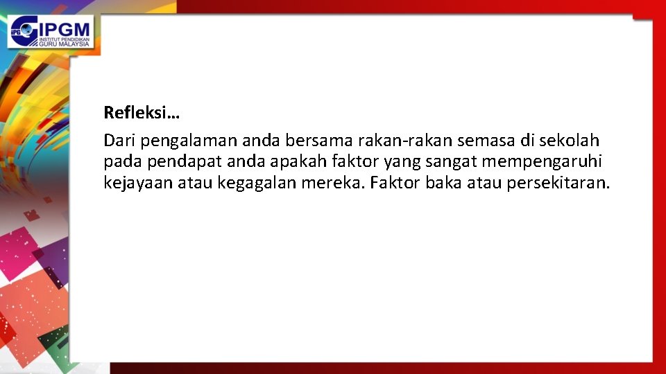 Refleksi… Dari pengalaman anda bersama rakan-rakan semasa di sekolah pada pendapat anda apakah faktor