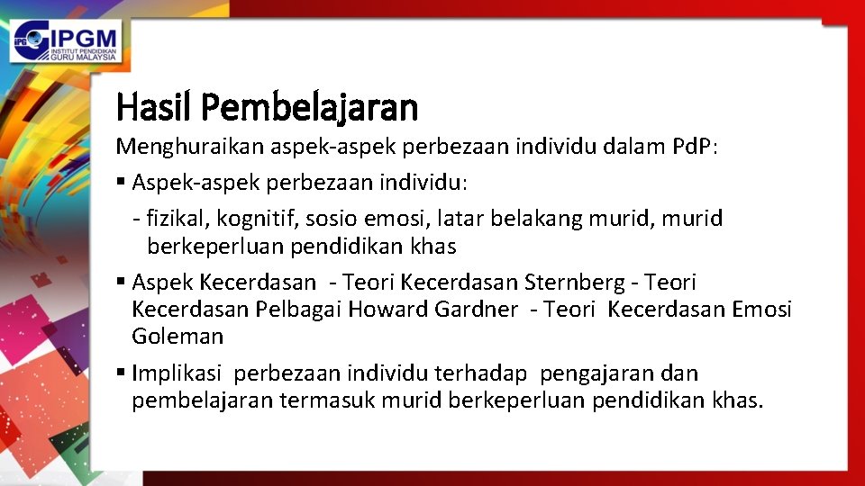 Hasil Pembelajaran Menghuraikan aspek-aspek perbezaan individu dalam Pd. P: § Aspek-aspek perbezaan individu: -