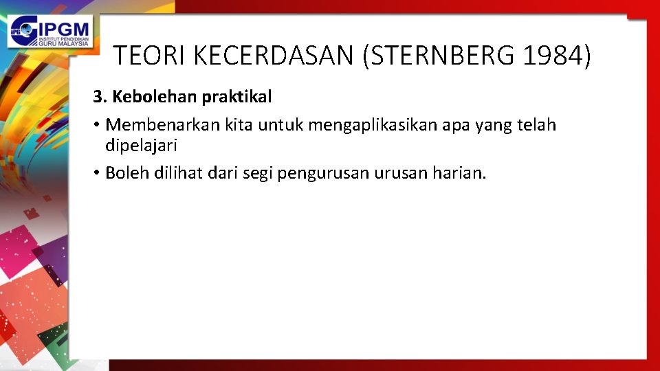 TEORI KECERDASAN (STERNBERG 1984) 3. Kebolehan praktikal • Membenarkan kita untuk mengaplikasikan apa yang