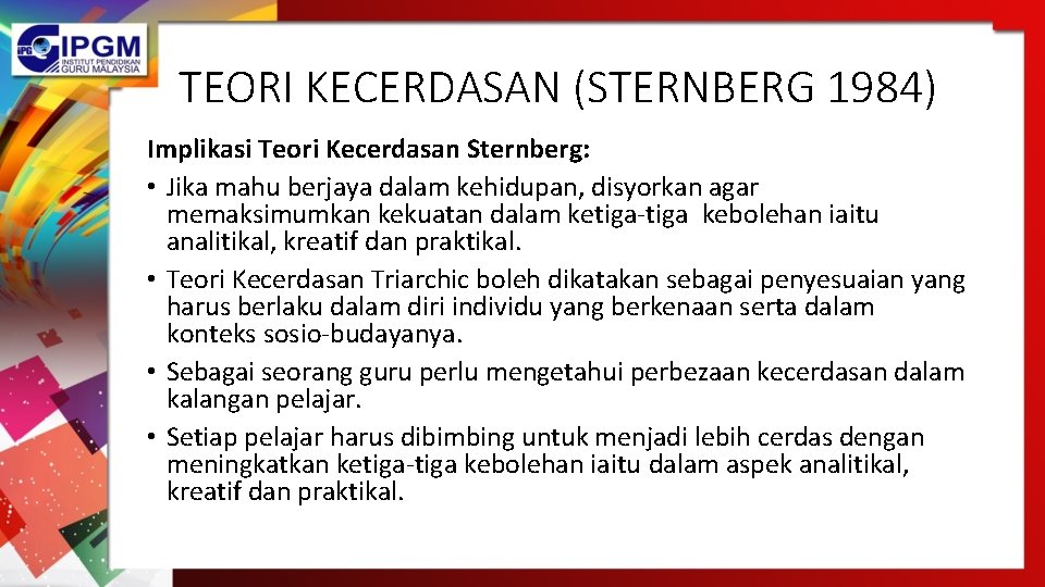 TEORI KECERDASAN (STERNBERG 1984) Implikasi Teori Kecerdasan Sternberg: • Jika mahu berjaya dalam kehidupan,