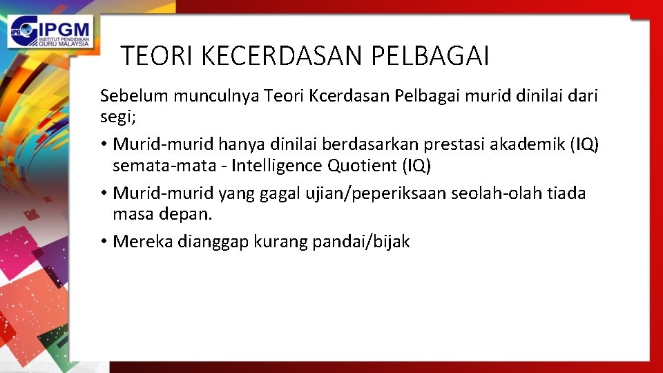 TEORI KECERDASAN PELBAGAI Sebelum munculnya Teori Kcerdasan Pelbagai murid dinilai dari segi; • Murid-murid