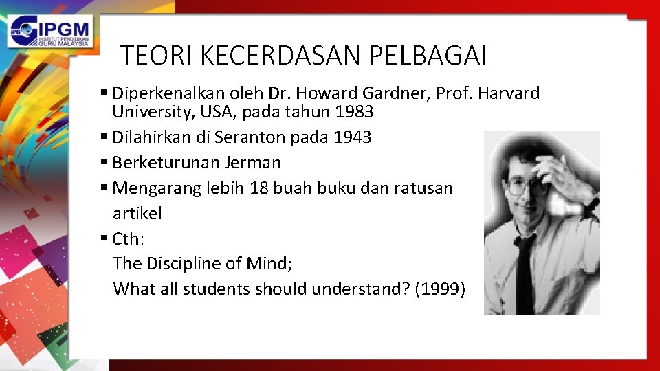 TEORI KECERDASAN PELBAGAI § Diperkenalkan oleh Dr. Howard Gardner, Prof. Harvard University, USA, pada