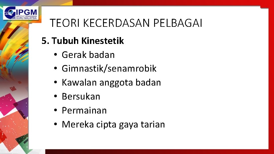 TEORI KECERDASAN PELBAGAI 5. Tubuh Kinestetik • Gerak badan • Gimnastik/senamrobik • Kawalan anggota