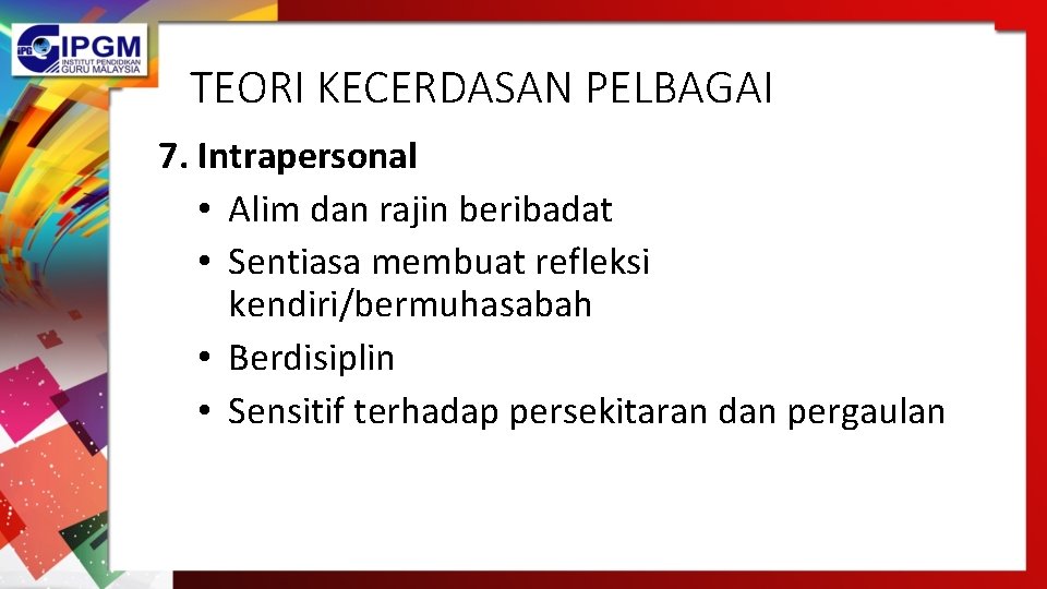 TEORI KECERDASAN PELBAGAI 7. Intrapersonal • Alim dan rajin beribadat • Sentiasa membuat refleksi