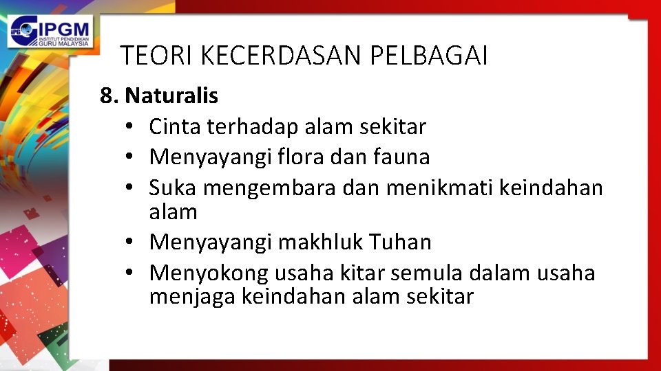 TEORI KECERDASAN PELBAGAI 8. Naturalis • Cinta terhadap alam sekitar • Menyayangi flora dan