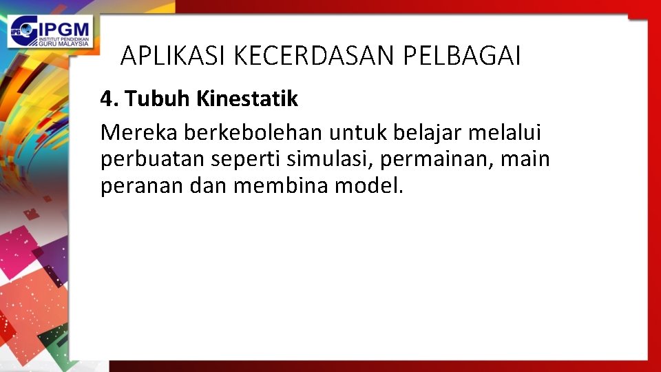 APLIKASI KECERDASAN PELBAGAI 4. Tubuh Kinestatik Mereka berkebolehan untuk belajar melalui perbuatan seperti simulasi,