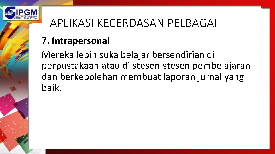 APLIKASI KECERDASAN PELBAGAI 7. Intrapersonal Mereka lebih suka belajar bersendirian di perpustakaan atau di